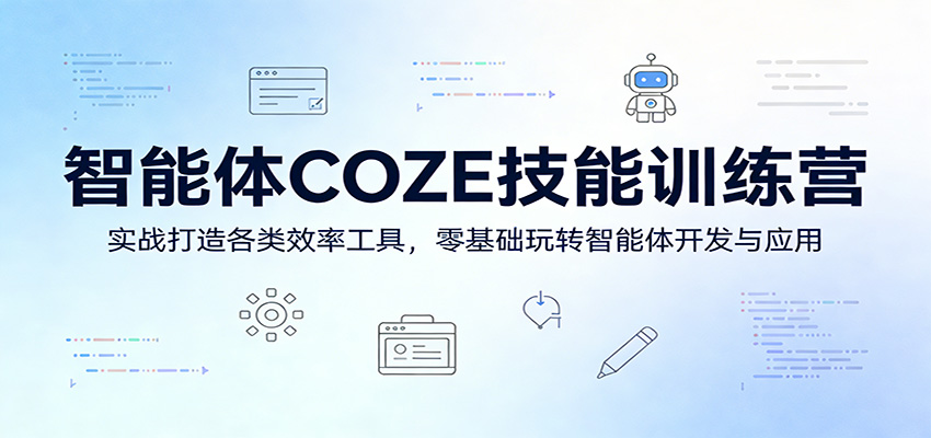 智能体COZE技能训练营:实战打造各类效率工具,零基础玩转智能体开发与应用-智富思维学堂