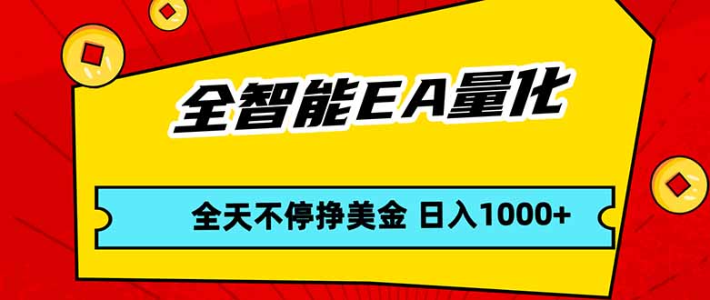 全智能EA量化，全天不间断挣美金，，小白轻松操作，日入1000+-智富思维学堂