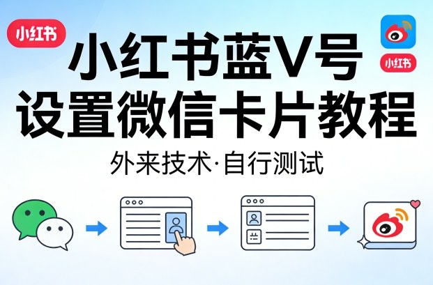 小红书蓝V号设置微信卡片教程，外来技术，自行测试-智富思维学堂