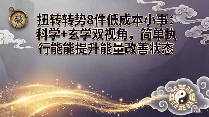 某付费文章:扭转运势8件低成本小事:科学+玄学双视角,简单执行就能提升能量改善状态-智富思维学堂