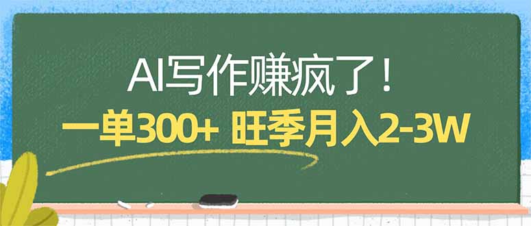 AI写作赚疯了!一单300+,小白照搬模板,旺季月入2-3W-智富思维学堂