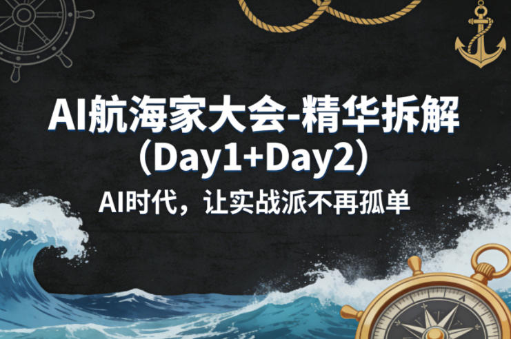 AI航海家大会-精华拆解(Day1+Day2)AI时代，让实战派不再孤单-智富思维学堂