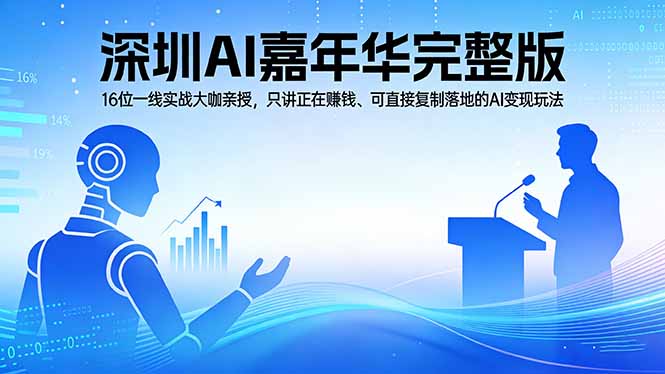 2026深圳AI嘉年华完整版：16位一线实战大咖亲授，只讲正在赚钱、可直接复制落地的AI变现玩法-智富思维学堂