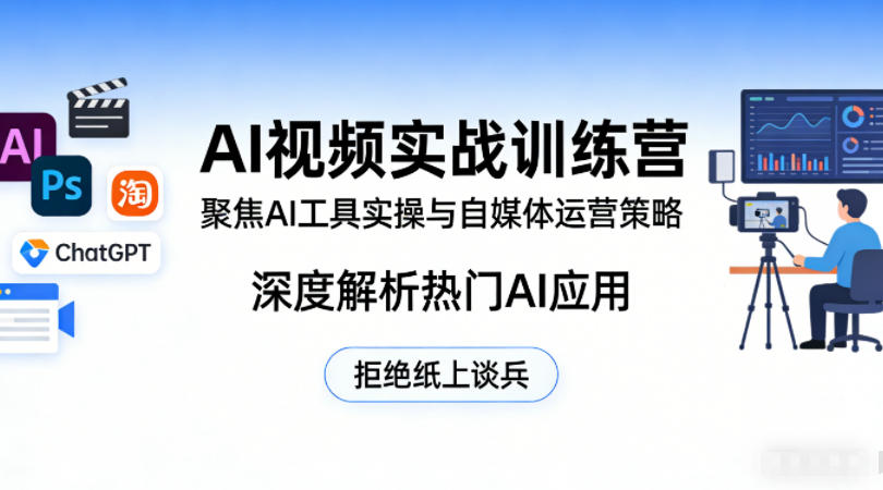 AI视频实战训练营，聚焦AI工具实操与自媒体运营策略，深度解析热门AI应用，拒绝纸上谈兵-智富思维学堂