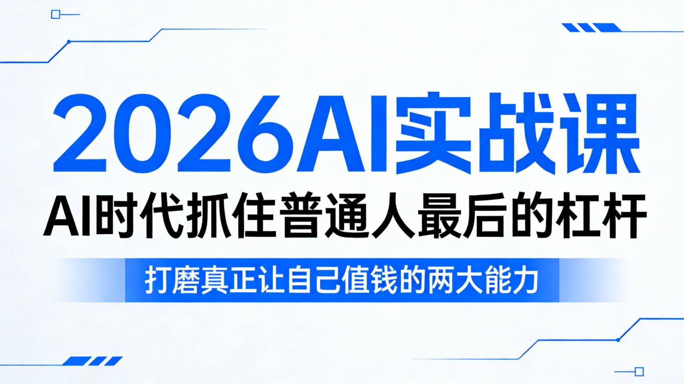 2026AI实战课，AI时代抓住普通人最后的杠杆，打磨真正让自己值钱的两大能力-智富思维学堂