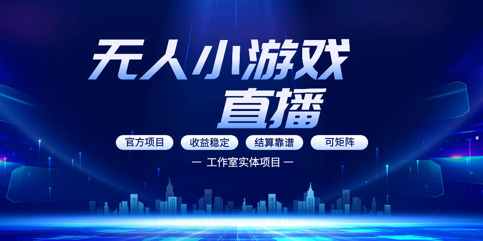 无人小游戏直播:0基础也能做的轻资产副业,解锁无人直播盈利新玩法,轻松月入1W+【揭秘】-智富思维学堂