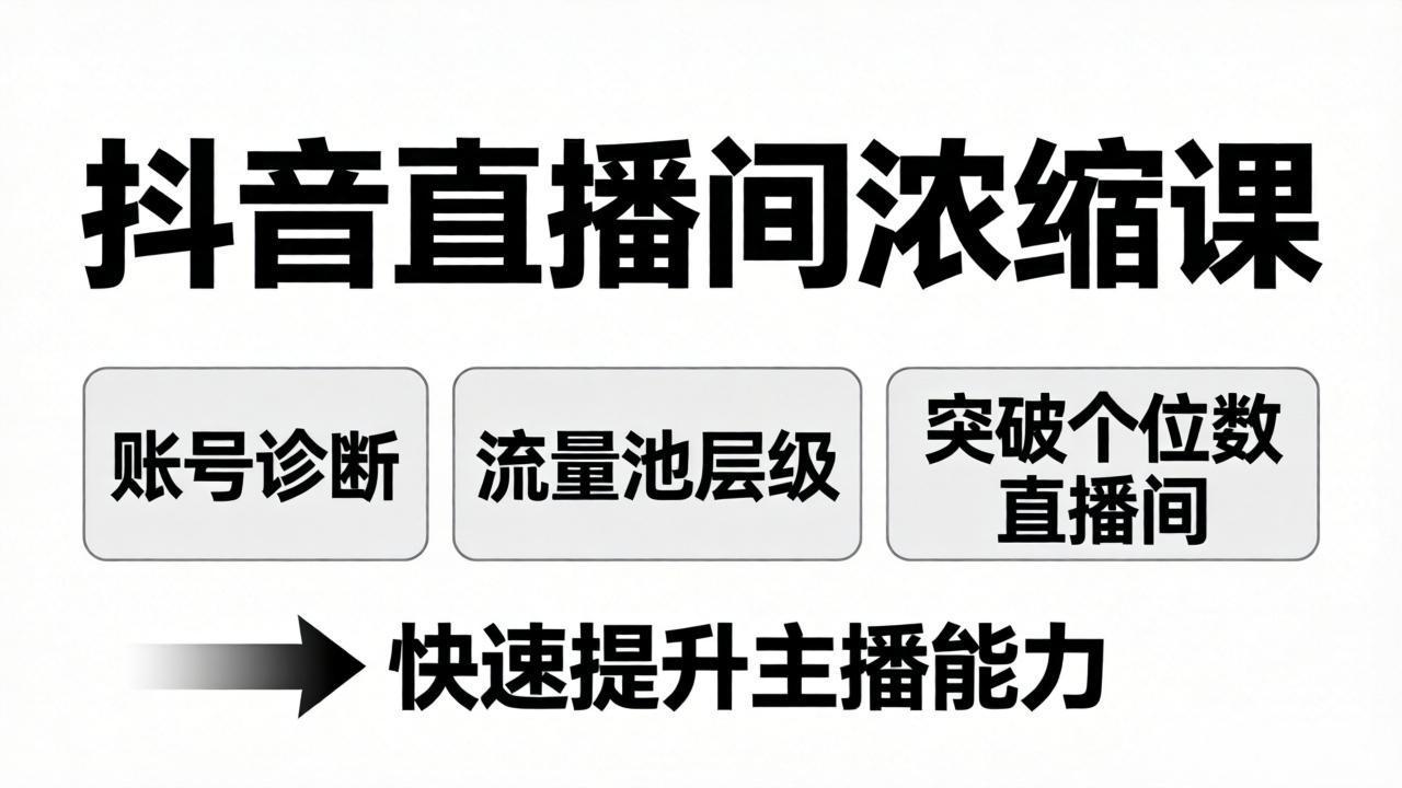 抖音直播间浓缩课：账号诊断+流量池层级，突破个位数直播间，快速提升主播能力-智富思维学堂