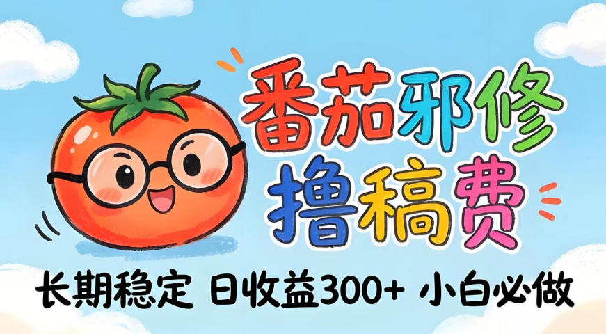 番茄撸金术：日入300+稳如泰山！独家玩法曝光，操作门槛极低，无需经验，小白闭眼上车【揭秘】-智富思维学堂