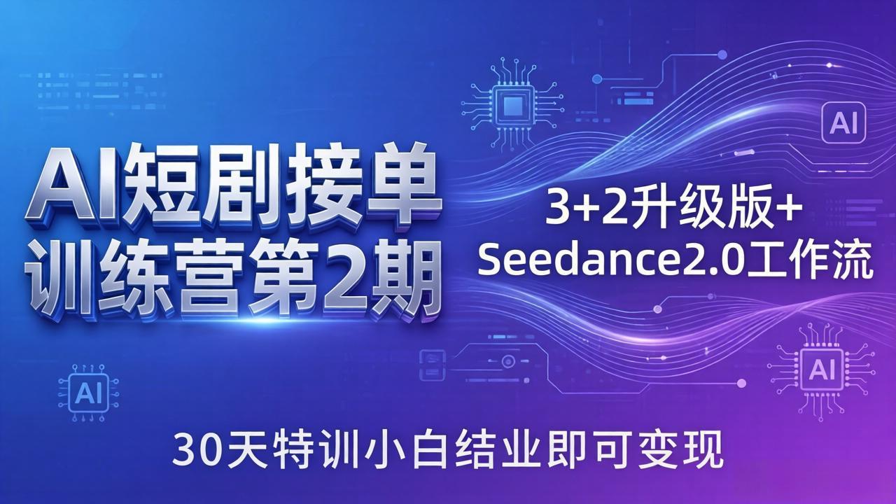 AI短剧接单训练营第2期：3+2升级版+Seedance2.0工作流，30天特训小白结业即可变现-智富思维学堂