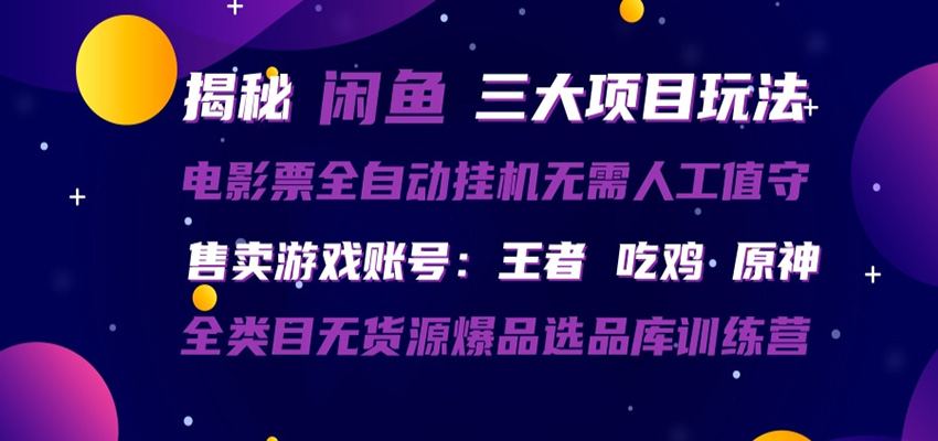闲鱼三种玩法 全自动电影票 售卖游戏账号 爆品选品库训练营-智富思维学堂