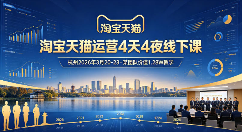 淘宝天猫运营4天4夜杭州2026年3月20-23线下课，某团队价值1.28W的教学-智富思维学堂