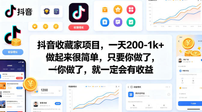 抖音收藏家项目，一天200-1k+做起来很简单，只要你做了，就一定会有收益-智富思维学堂