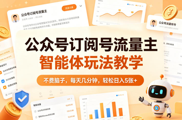 公众号订阅号流量主智能体玩法教学，不费脑子，每天几分钟，轻松日入5张+-智富思维学堂