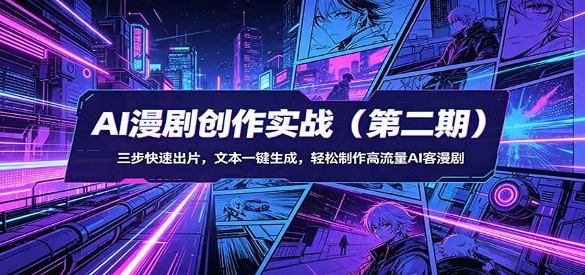 AI漫剧创作实战(第二期)：三步快速出片，文本一键生成，轻松制作高流量AI客漫剧-智富思维学堂