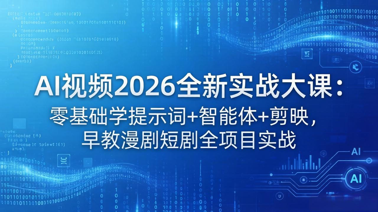 AI视频2026全新实战大课：零基础学提示词+智能体+剪映，早教漫剧短剧全项目实战-智富思维学堂