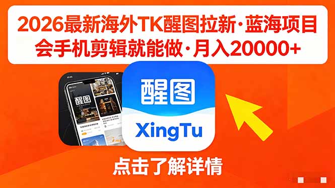 26年最新海外Tk醒图拉新，蓝海项目，会手机剪辑就可以做，月入20000＋-智富思维学堂