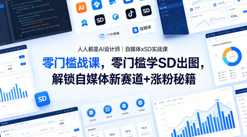 人人都是AI设计师｜自媒体xSD实战课，零门槛学SD出图，解锁自媒体新赛道+涨粉秘籍-智富思维学堂