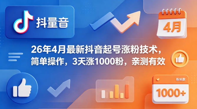 26年4月最新抖音起号涨粉技术，简单操作，3天涨1000粉，亲测有效-智富思维学堂