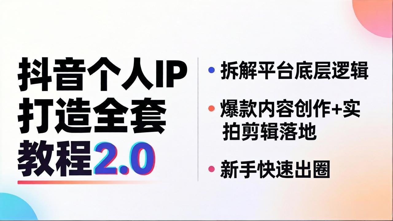 抖音个人IP打造全套教程2.0 拆解平台底层逻辑，爆款内容创作+实拍剪辑落地，新手快速出圈-智富思维学堂