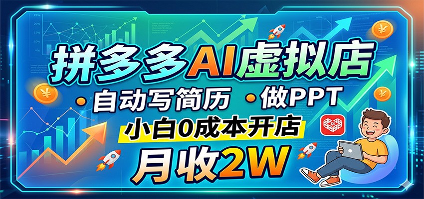 拼多多AI虚拟店，自动写简历做PPT，小白0成本开店，月收2W稳如狗-智富思维学堂