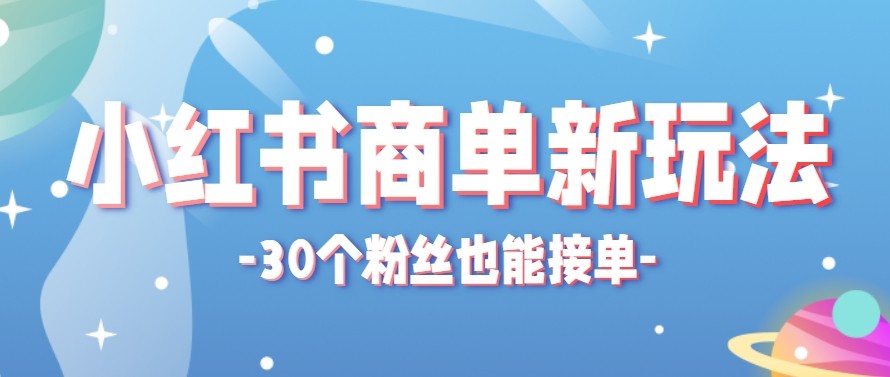 合新手小白操作的小红书商单新玩法，低粉丝也能接单，一个月接三单赚了150+！-智富思维学堂