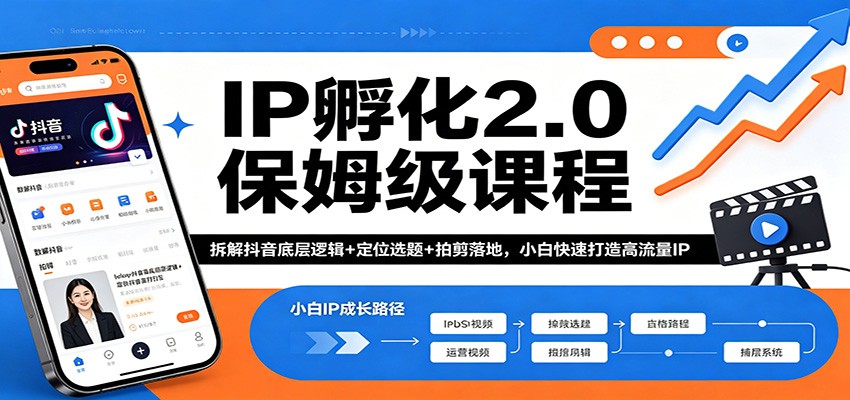IP孵化2.0保姆级课程：拆解抖音底层逻辑+定位选题+拍剪落地，小白快速打造高流量IP-智富思维学堂