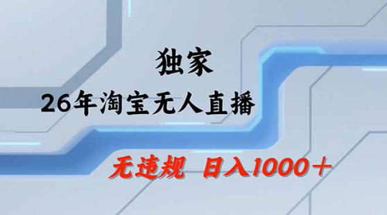 2026最新技术淘宝无人直播带货教学，不封号，不违规，公+私玩法，操作简单，日入1k+【揭秘】-智富思维学堂