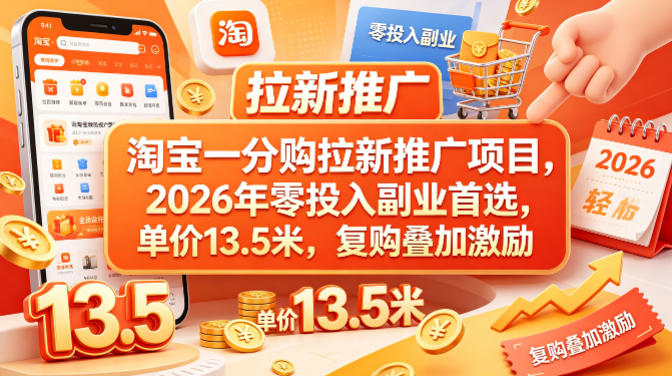 淘宝一分购拉新推广项目，2026年零投入副业首选，单价13.5米，复购叠加激励！-智富思维学堂
