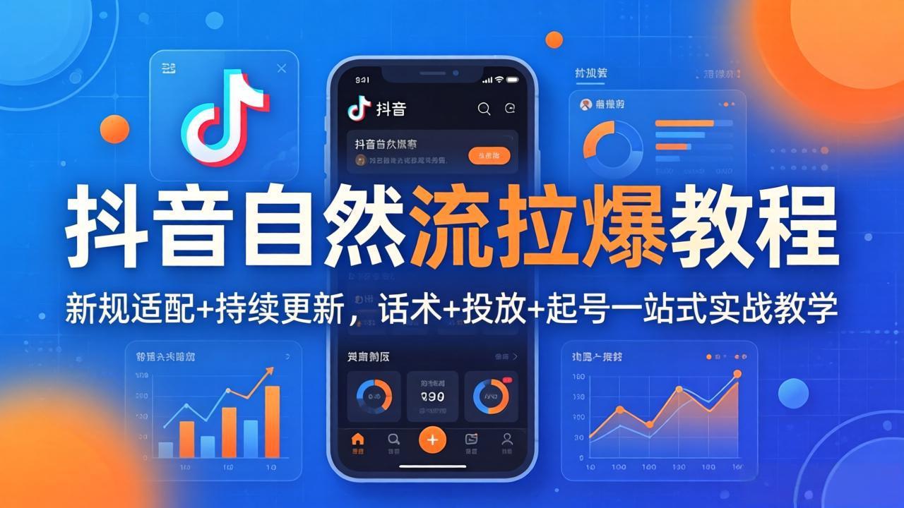 抖音自然流拉爆教程：新规适配+持续更新，话术+投放+起号一站式实战教学(更新26年4月27-智富思维学堂