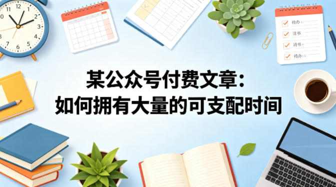 某公众号付费文章：如何拥有大量的可支配时间？-智富思维学堂