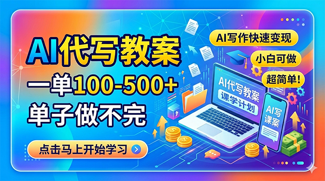 AI代写教案，一单100-500+，单子做不完，AI写作快速变现，小白可做 超简单！-智富思维学堂