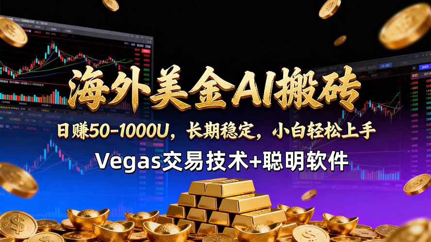 海外美金AI搬砖技术Vegas交易技术+聪明软件【训练营第七期】，日赚50-100U-智富思维学堂
