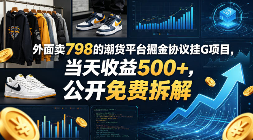 外面卖798的潮货平台掘金协议挂G项目，当天收益500+，公开免费拆解【揭秘】-智富思维学堂
