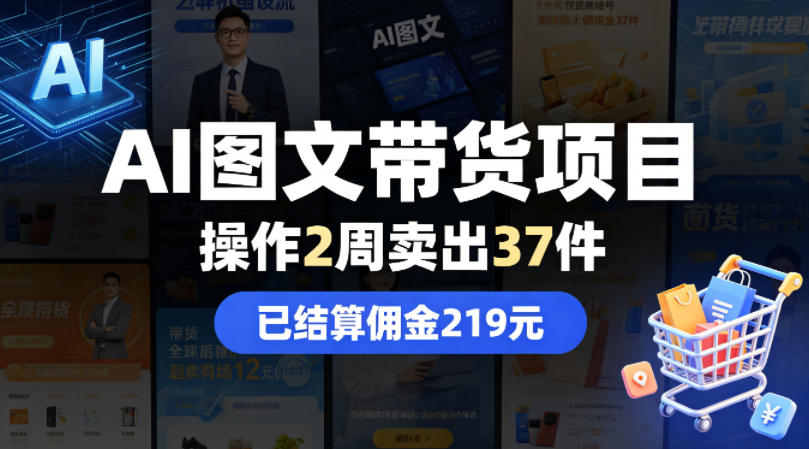 AI图文带货项目,操作2周卖出37件,已结算佣金219-智富思维学堂
