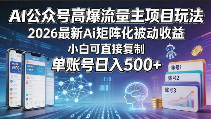 AI公众号高爆流量主项目玩法，2026最新Ai矩阵化被动收益，小白可直接复制，单账号日入500+-智富思维学堂