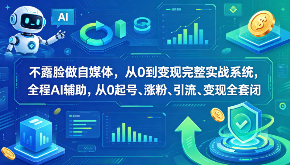不露脸做自媒体，从0到变现完整实战系统，全程AI辅助，从0起号、涨粉、引流、变现全套闭环-智富思维学堂