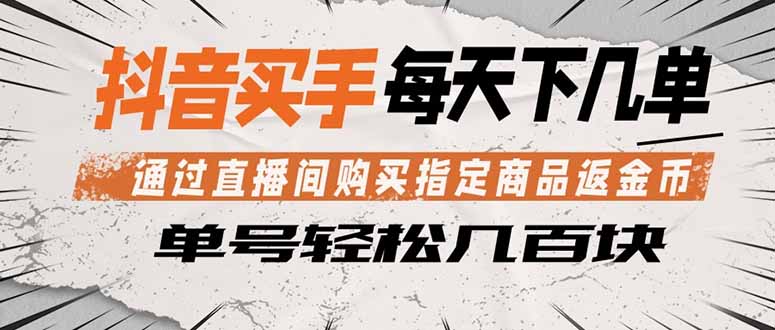 抖音买手 通过直播间购买指定商品返金币  每天几单 轻松几百块-智富思维学堂