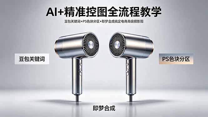 AI+精准控图全流程教学 豆包关键词+PS色块分区+即梦合成搞定电商高级摄影图-智富思维学堂