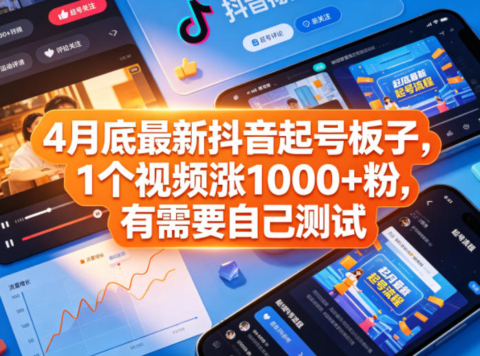 4月底最新抖音起号板子，1个视频涨1000+粉，有需要自己测试-智富思维学堂