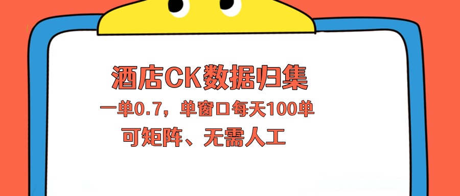 上班也能玩的酒店CK数据归集，一单0.7单窗口每天可做100单，一个人就能矩阵操作-智富思维学堂