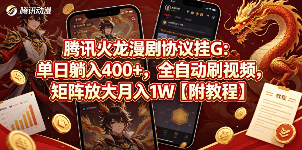 腾讯火龙漫剧协议挂G：单日躺入400+，全自动刷视频，矩阵放大月入1W【附教程】【揭秘】-智富思维学堂