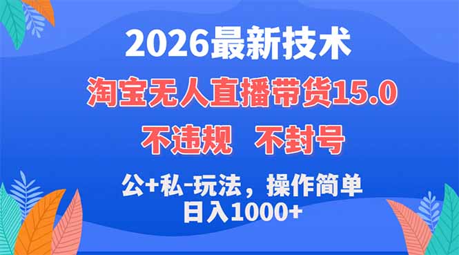 2026最新技术，淘宝无人直播带货15.0，不封号，不违规，公+私玩法，操作简单，日入1000+-智富思维学堂