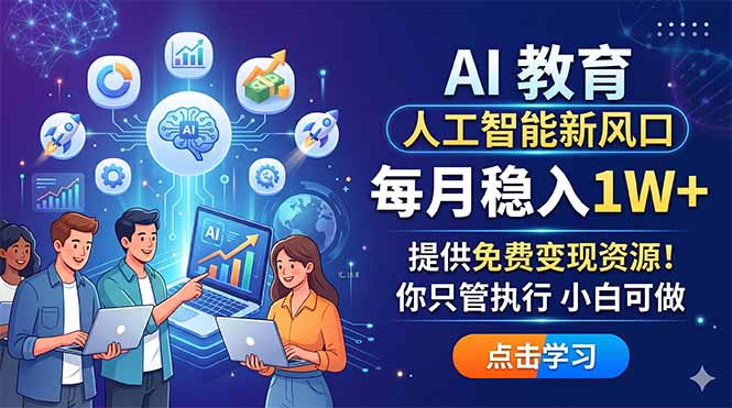 AI 教育人工智能新风口，每月稳入1W+，提供免费变现资源！你只管执行 小白可做-智富思维学堂