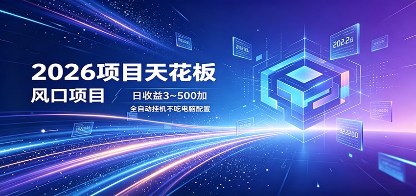 2026项目天花板，风口项目，日收益3~500+全自动挂机，不吃配置-智富思维学堂