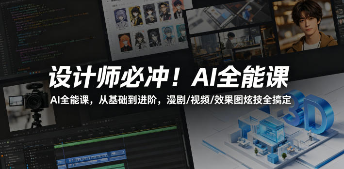 设计师必冲!AI全能课,从基础到进阶,漫剧/视频/效果图炫技全搞定-智富思维学堂