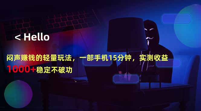 闷声赚钱的轻量玩法,一部手机15分钟,实测收益1000+稳定不破功-智富思维学堂