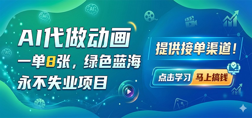 AI代做动画,一单8张,绿色蓝海,永不失业项目,提供接单渠道-智富思维学堂