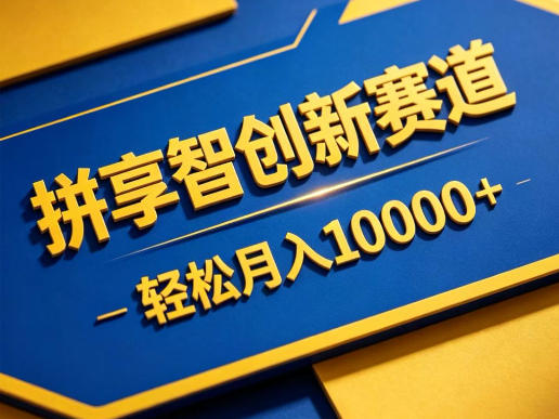 拼享智创新赛道,轻松月入1W+,门槛极低、收益稳定、可长期放大的轻资产项目【揭秘】-智富思维学堂
