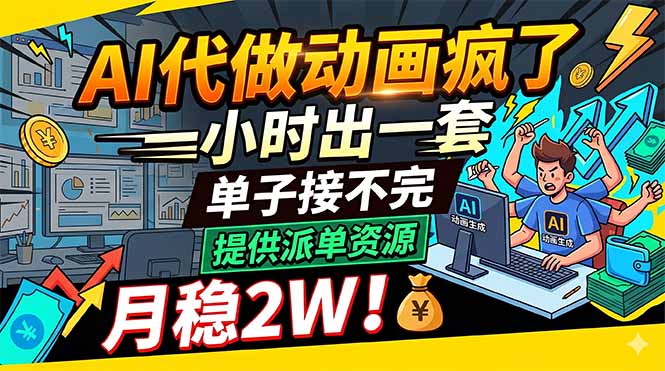 AI代做动画疯了,一小时出一套,单子接不完,提供派单资源,月稳2W!-智富思维学堂