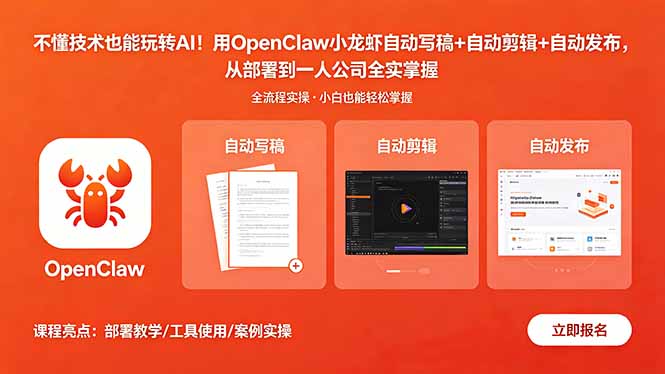 不懂技术也能玩转AI!用OpenClaw小龙虾自动写稿+自动剪辑+自动发布,从部署到一人公司全实操-智富思维学堂